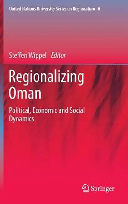 Regionalizing Oman: Political, Economic and Social Dynamics by Steffen Wippel