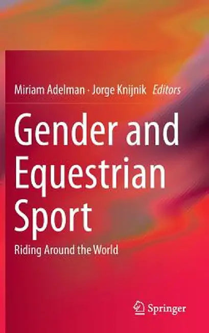 Gender and Equestrian Sport: Riding Around the World by Miriam Adelman