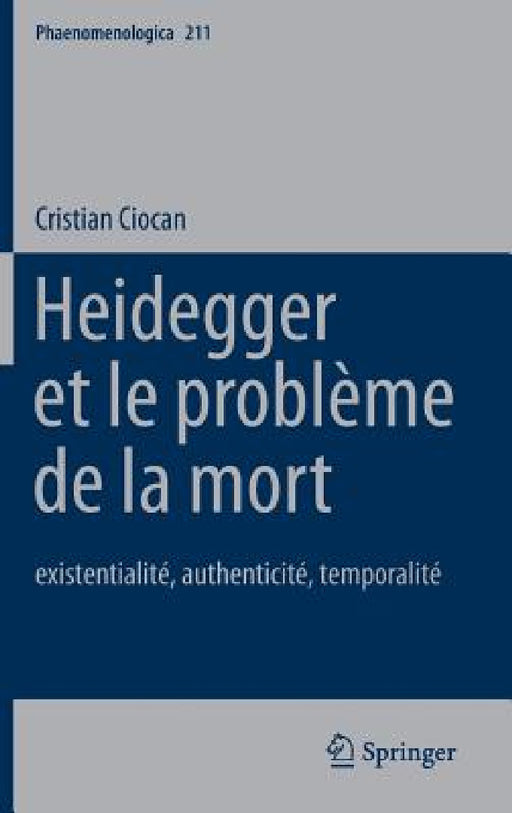 Heidegger Et Le Problème de la Mort: Existentialité, Authenticité, Temporalité by Cristian Ciocan