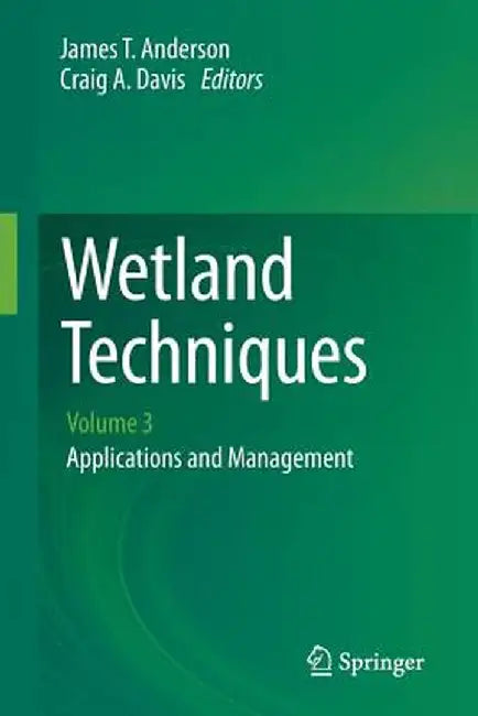 Wetland Techniques: Volume 3: Applications and Management by James T. Anderson