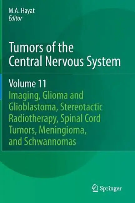 Tumors of the Central Nervous System, Volume 11: Pineal, Pituitary, and Spinal Tumors by M. A. Hayat