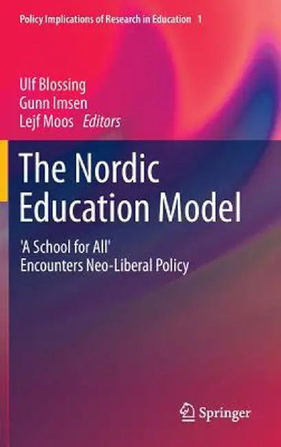 The Nordic Education Model: 'A School for All' Encounters Neo-Liberal Policy by Ulf Blossing