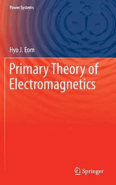 Primary Theory of Electromagnetics by Hyo J. Eom