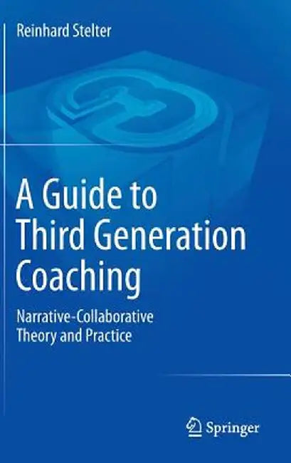 A Guide to Third Generation Coaching: Narrative-Collaborative Theory and Practice by Reinhard Stelter