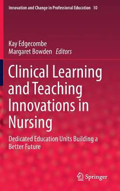 Clinical Learning and Teaching Innovations in Nursing: Dedicated Education Units Building a Better Future by Kay Edgecombe
