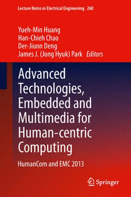 Advanced Technologies, Embedded and Multimedia for Human-Centric Computing: Humancom and EMC 2013 by Yueh-Min Huang