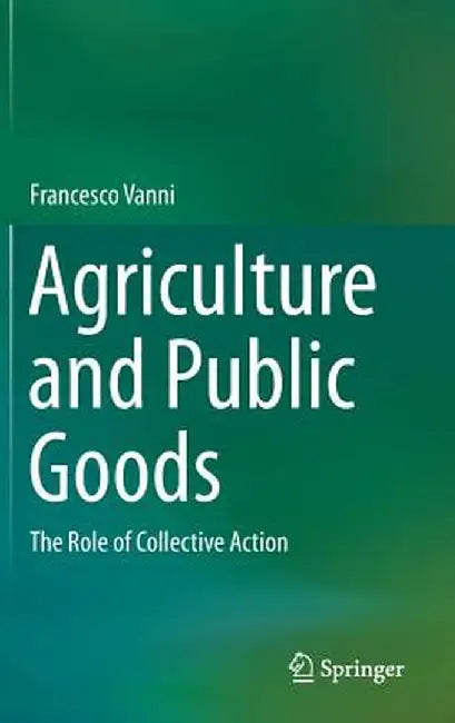 Agriculture and Public Goods: The Role of Collective Action by Francesco Vanni