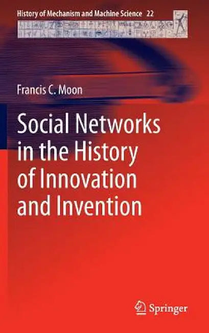 Social Networks in the History of Innovation and Invention by Francis C. Moon