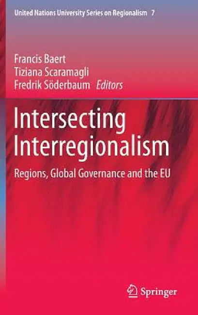 Intersecting Interregionalism: Regions, Global Governance and the EU by Francis Baert