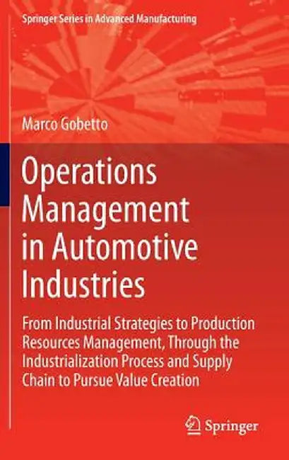 Operations Management in Automotive Industries: From Industrial Strategies to Production Resources Management, Through the Industrialization Process a by Marco Gobetto