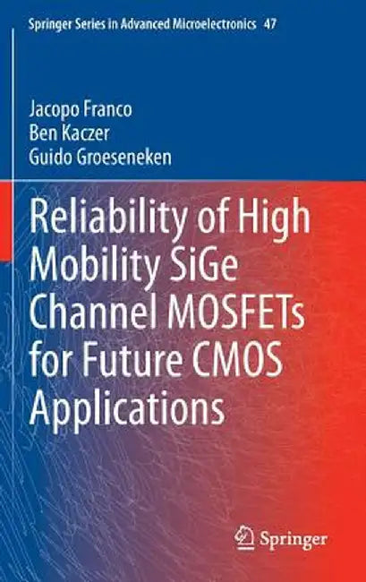 Reliability of High Mobility Sige Channel Mosfets for Future CMOS Applications by Jacopo Franco