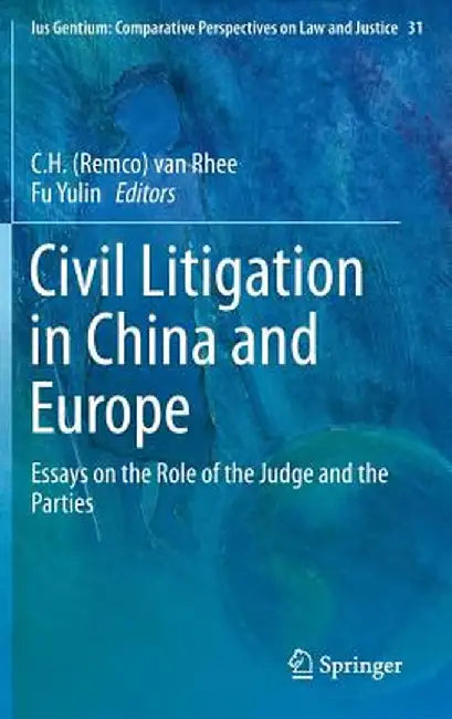 Civil Litigation in China and Europe: Essays on the Role of the Judge and the Parties by Van Rhee