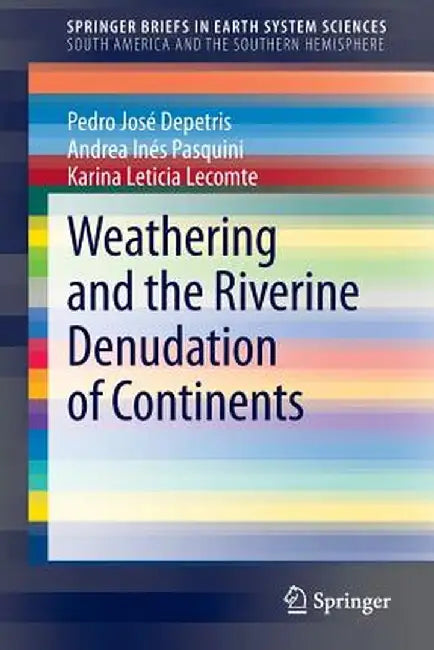 Weathering and the Riverine Denudation of Continents by Pedro José Depetris