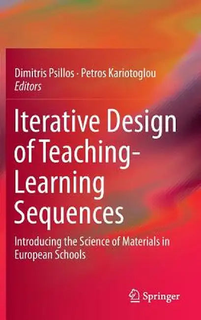 Iterative Design of Teaching-Learning Sequences: Introducing the Science of Materials in European Schools by Dimitris Psillos