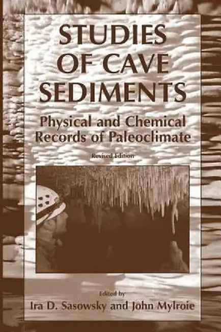Studies of Cave Sediments: Physical and Chemical Records of Paleoclimate by I. D. Sasowsky