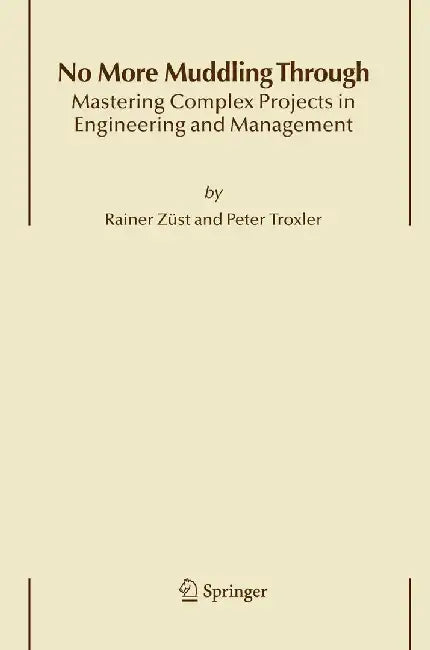No More Muddling Through: Mastering Complex Projects in Engineering and Management by Rainer Züst