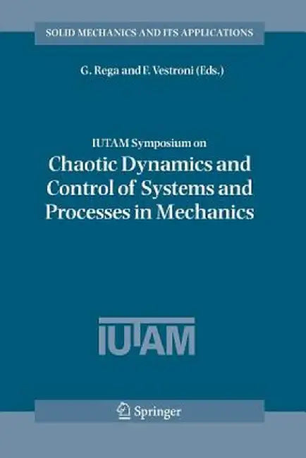 Iutam Symposium on Chaotic Dynamics and Control of Systems and Processes in Mechanics: Proceedings of the Iutam Symposium Held in Rome, Italy, 8-13 Ju by Giuseppe Rega