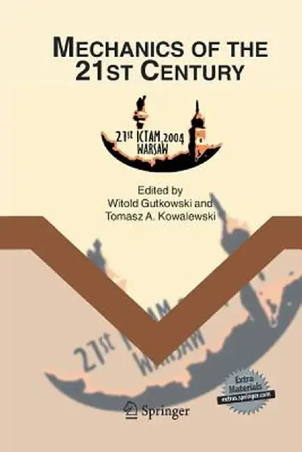 Mechanics of the 21st Century: Proceedings of the 21st International Congress of Theoretical and Applied Mechanics, Warsaw, Poland, 15-21 August 2004 by Witold Gutkowski