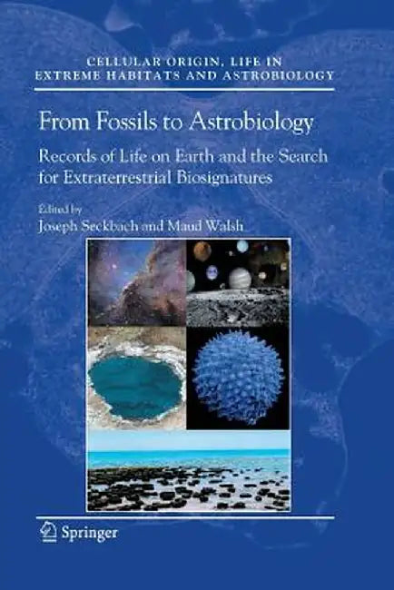 From Fossils to Astrobiology: Records of Life on Earth and the Search for Extraterrestrial Biosignatures by Joseph Seckbach