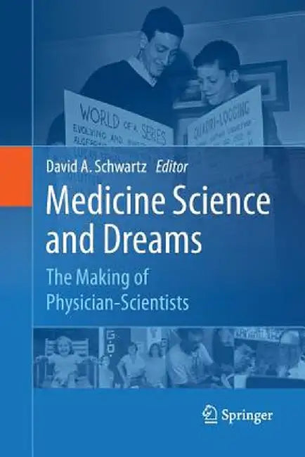 Medicine Science and Dreams: The Making of Physician-Scientists by David A. Schwartz
