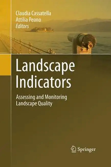 Landscape Indicators: Assessing and Monitoring Landscape Quality by Claudia Cassatella