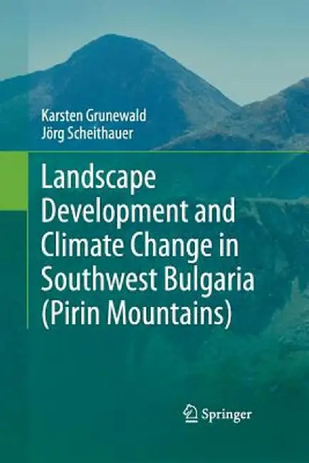 Landscape Development and Climate Change in Southwest Bulgaria (Pirin Mountains) by Karsten Grunewald