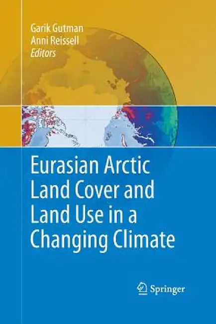 Eurasian Arctic Land Cover and Land Use in a Changing Climate by Garik Gutman