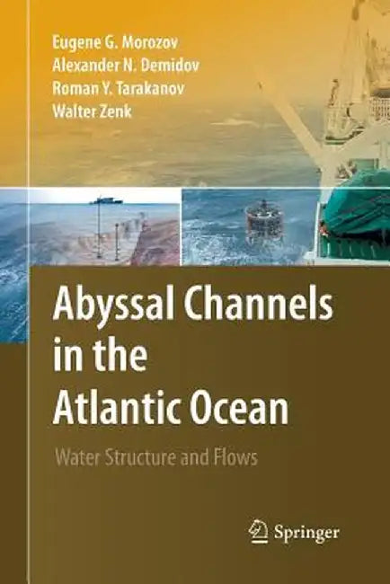 Abyssal Channels in the Atlantic Ocean: Water Structure and Flows by Eugene G. Morozov