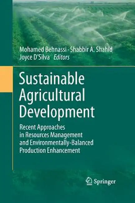 Sustainable Agricultural Development: Recent Approaches in Resources Management and Environmentally-Balanced Production Enhancement by Mohamed Behnassi