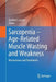 Sarcopenia - Age-Related Muscle Wasting and Weakness: Mechanisms and Treatments by Gordon S. Lynch