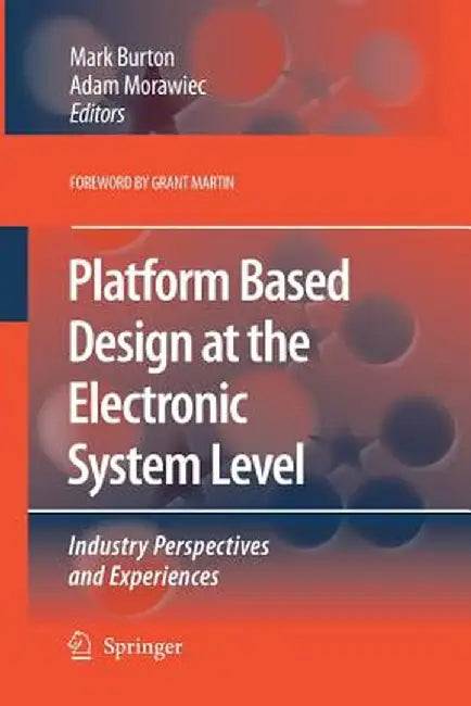 Platform Based Design at the Electronic System Level: Industry Perspectives and Experiences by Mark Burton
