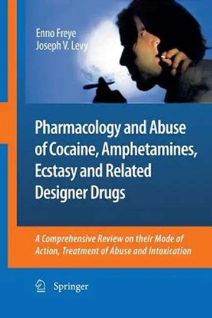 Pharmacology and Abuse of Cocaine, Amphetamines, Ecstasy and Related Designer Drugs: A Comprehensive Review on Their Mode of Action, Treatment of Abus by Enno Freye
