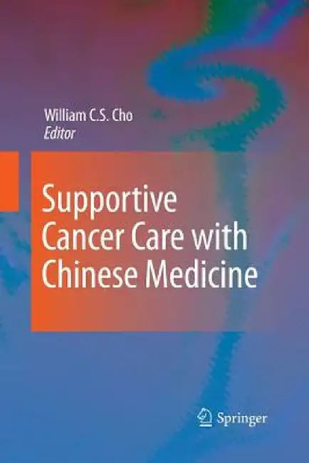 Supportive Cancer Care with Chinese Medicine by William C. S. Cho