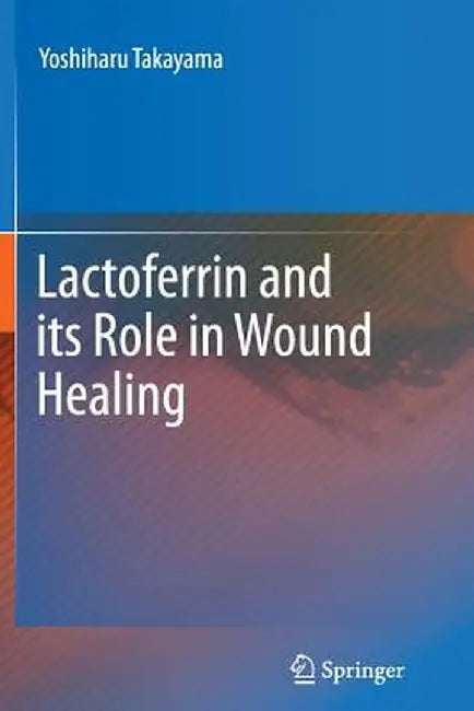 Lactoferrin and Its Role in Wound Healing by Yoshiharu Takayama