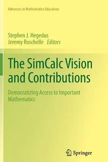 The Simcalc Vision and Contributions: Democratizing Access to Important Mathematics by Stephen J. Hegedus