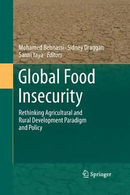 Global Food Insecurity: Rethinking Agricultural and Rural Development Paradigm and Policy by Mohamed Behnassi