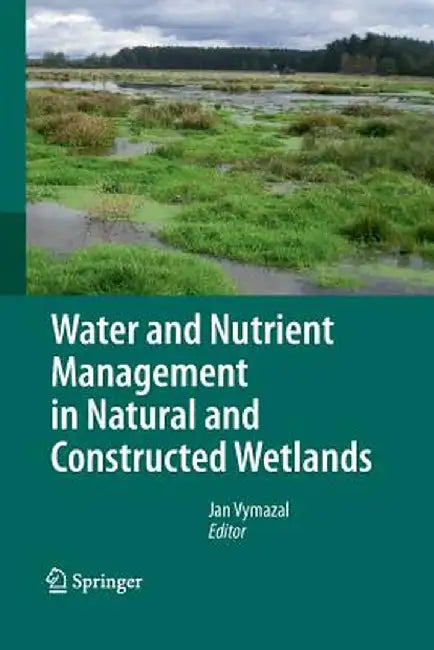 Water and Nutrient Management in Natural and Constructed Wetlands by Jan Vymazal