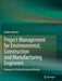 Project Management for Environmental, Construction and Manufacturing Engineers: A Manual for Putting Theory Into Practice by Nolberto Munier