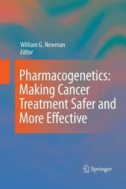 Pharmacogenetics: Making Cancer Treatment Safer and More Effective by William G. Newman