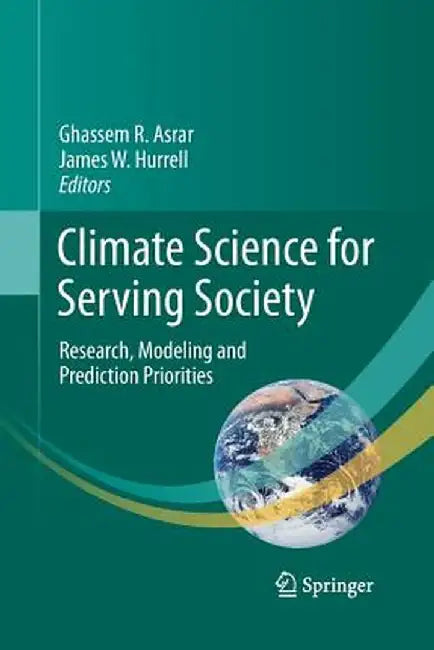 Climate Science for Serving Society: Research, Modeling and Prediction Priorities by Ghassem R. Asrar