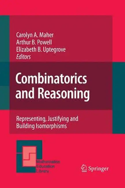 Combinatorics and Reasoning: Representing, Justifying and Building Isomorphisms by Carolyn A. Maher