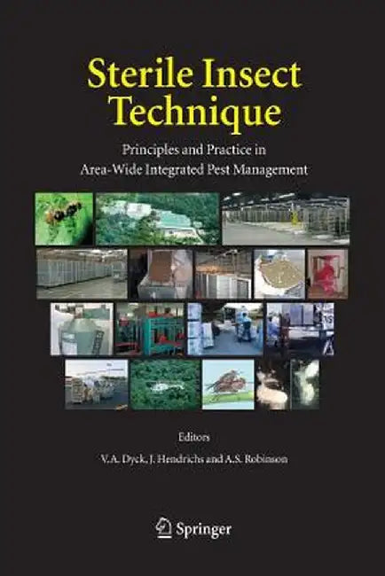 Sterile Insect Technique: Principles and Practice in Area-Wide Integrated Pest Management by V. A. Dyck