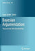 Bayesian Argumentation: The Practical Side of Probability by Frank Zenker