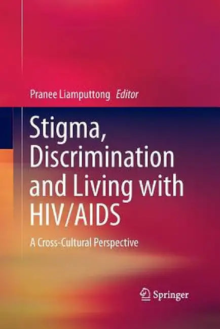 Stigma, Discrimination and Living with HIV/AIDS: A Cross-Cultural Perspective by Pranee Liamputtong