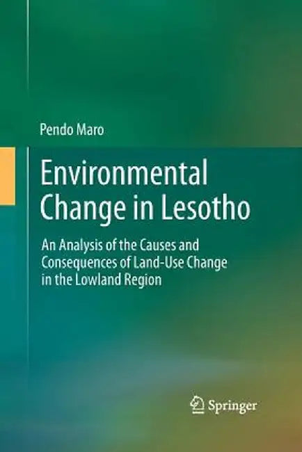 Environmental Change in Lesotho: An Analysis of the Causes and Consequences of Land-Use Change in the Lowland Region by Pendo Maro