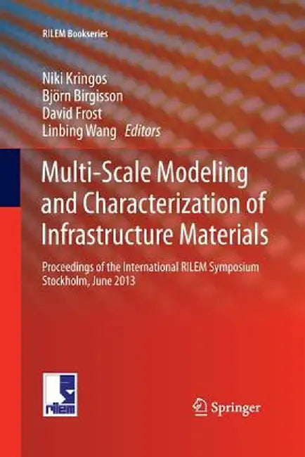 Multi-Scale Modeling and Characterization of Infrastructure Materials: Proceedings of the International Rilem Symposium Stockholm, June 2013 by Niki Kringos