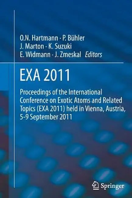 Exa 2011: Proceedings of the International Conference on Exotic Atoms and Related Topics (Exa 2011) Held in Vienna, Austria, September 5-9, 2011 by Paul Bühler