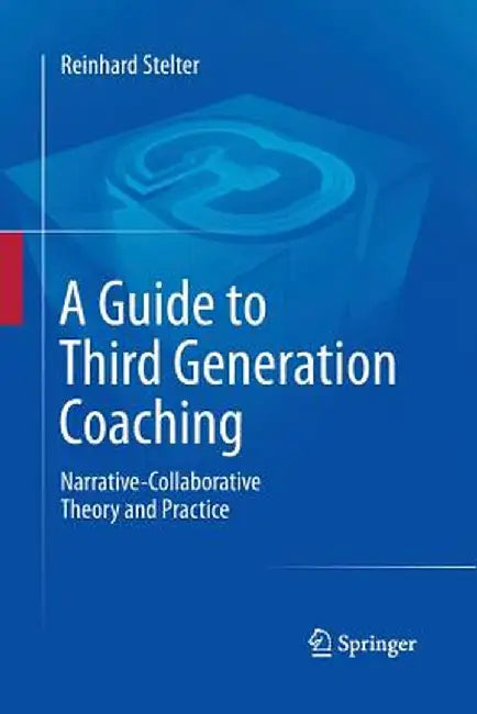 A Guide to Third Generation Coaching: Narrative-Collaborative Theory and Practice by Reinhard Stelter
