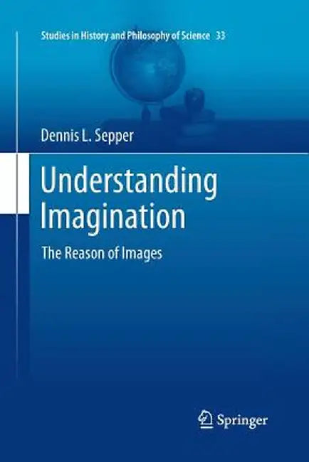 Understanding Imagination: The Reason of Images by Dennis L. Sepper