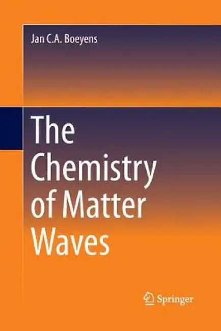 The Chemistry of Matter Waves by Jan C. A. Boeyens